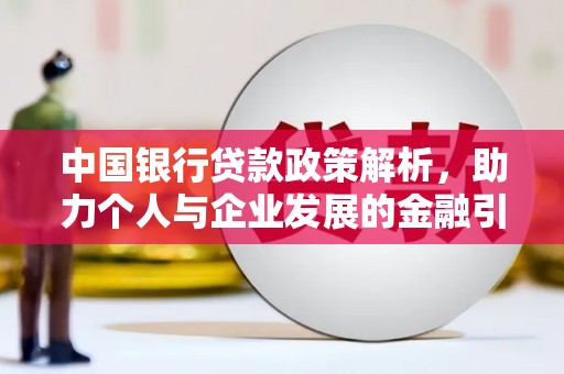 古城中国银行贷款政策解析，助力个人与企业发展的金融引擎