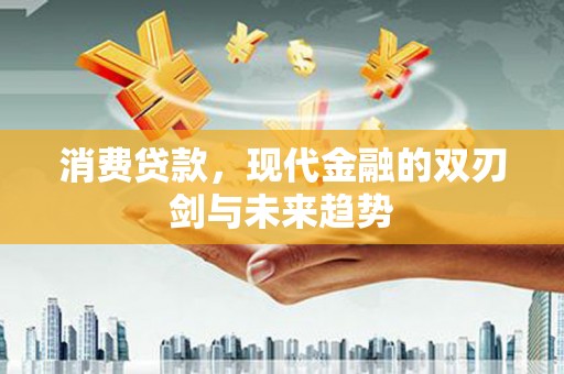 古城消费贷款，现代金融的双刃剑与未来趋势