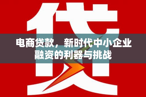 古城电商贷款，新时代中小企业融资的利器与挑战