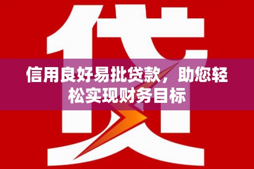 古城信用良好易批贷款，助您轻松实现财务目标