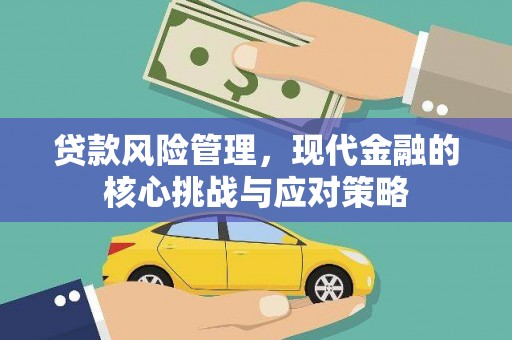 古城贷款风险管理，现代金融的核心挑战与应对策略
