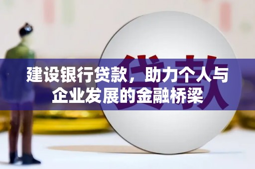 古城建设银行贷款，助力个人与企业发展的金融桥梁