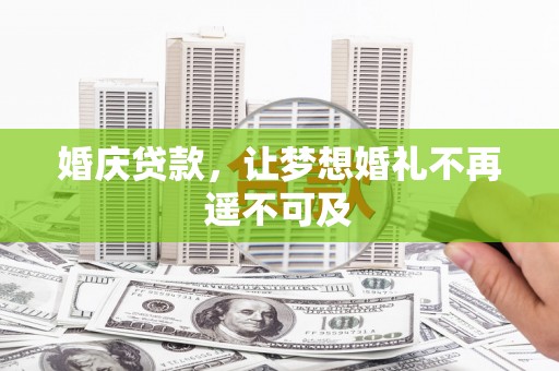 古城婚庆贷款，让梦想婚礼不再遥不可及