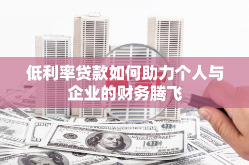 古城低利率贷款如何助力个人与企业的财务腾飞