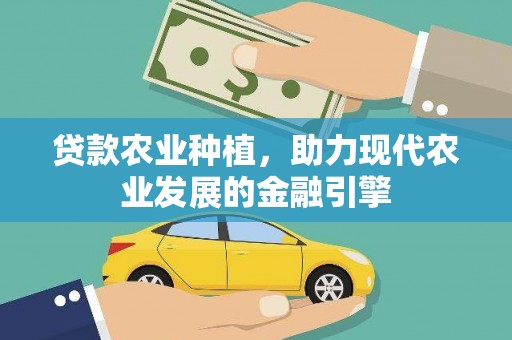古城贷款农业种植，助力现代农业发展的金融引擎