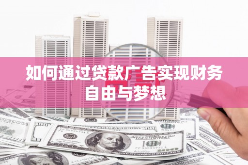 古城如何通过贷款广告实现财务自由与梦想