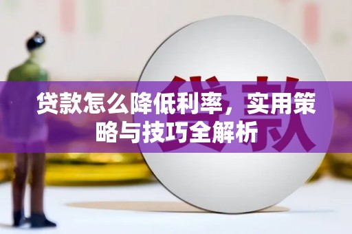 古城贷款怎么降低利率，实用策略与技巧全解析