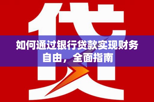 古城如何通过银行贷款实现财务自由，全面指南